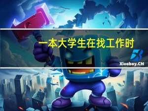 一本大学生在找工作时，比二本生多哪些优势