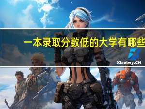 一本录取分数低的大学有哪些