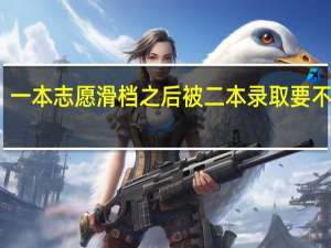 一本志愿滑档之后被二本录取要不要上