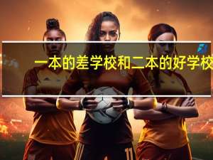 一本的差学校和二本的好学校，到底哪个好