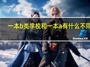 一本b类学校和一本a有什么不同吗。