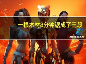 一根木材8分钟锯成了三段