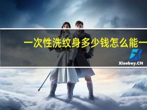 一次性洗纹身多少钱 怎么能一次性洗纹身