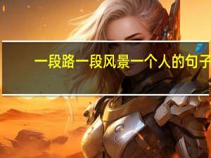 一段路一段风景一个人的句子