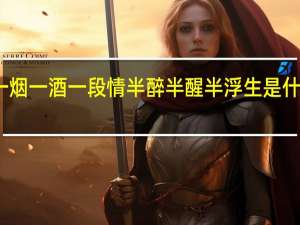 一烟一酒一段情半醉半醒半浮生是什么意思