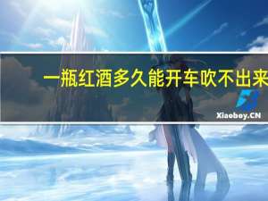 一瓶红酒多久能开车吹不出来