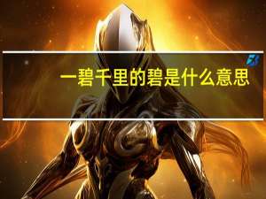 一碧千里的碧是什么意思（一碧千里的近义词）