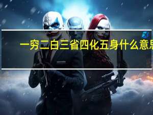 一穷二白三省四化五身什么意思