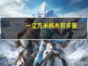 一立方米杨木有多重