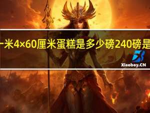 一米4×60厘米蛋糕是多少磅 240磅是多少斤