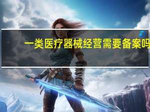 一类医疗器械经营需要备案吗