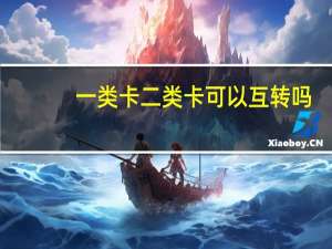 一类卡二类卡可以互转吗（一类卡二类卡）