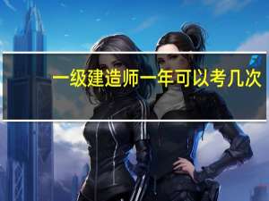 一级建造师一年可以考几次