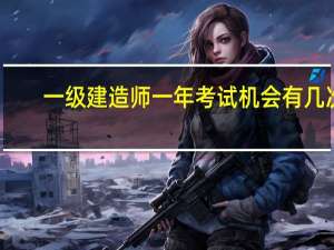 一级建造师一年考试机会有几次
