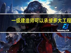 一级建造师可以承接多大工程