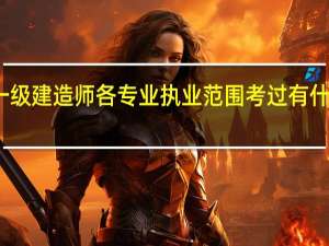 一级建造师各专业执业范围 考过有什么好处