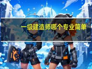 一级建造师哪个专业简单