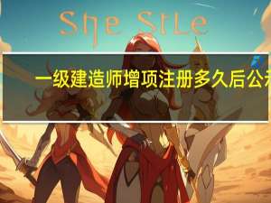 一级建造师增项注册多久后公示