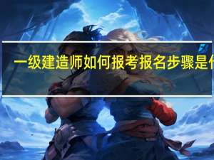 一级建造师如何报考报名步骤是什么