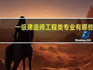一级建造师工程类专业有哪些