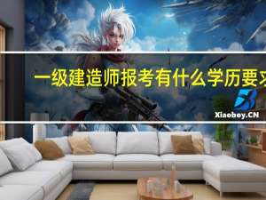 一级建造师报考有什么学历要求