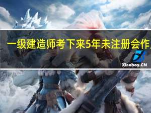 一级建造师考下来5年未注册会作废吗