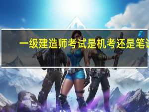 一级建造师考试是机考还是笔试