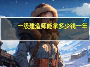 一级建造师能拿多少钱一年