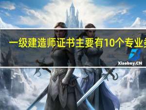 一级建造师证书主要有10个专业类别