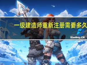 一级建造师重新注册需要多久