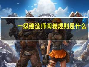 一级建造师阅卷规则是什么