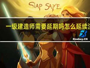 一级建造师需要延期吗 怎么延续注册