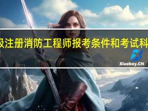 一级注册消防工程师报考条件和考试科目有哪些