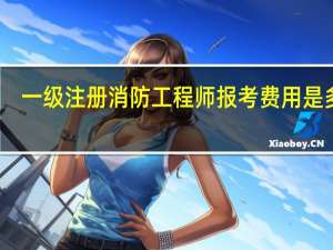 一级注册消防工程师报考费用是多少