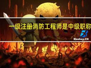 一级注册消防工程师是中级职称吗