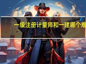 一级注册计量师和一建哪个难