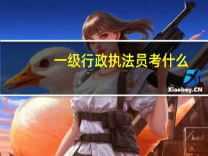 一级行政执法员考什么