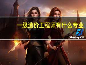 一级造价工程师有什么专业