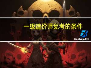 一级造价师免考的条件