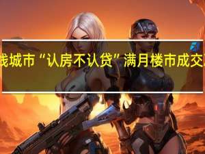 一线城市“认房不认贷”满月楼市成交冲高回落