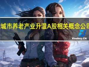 一线城市养老产业升温 A股相关概念公司受益显著