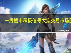 一线楼市积极信号大宗交易市场回暖