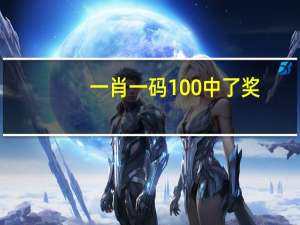 一肖一码100中了奖##通俗的最新解答-1569.GBK