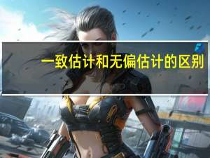 一致估计和无偏估计的区别