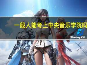 一般人能考上中央音乐学院吗