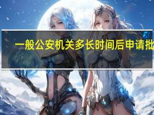 一般公安机关多长时间后申请批捕