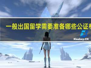 一般出国留学需要准备哪些公证材料