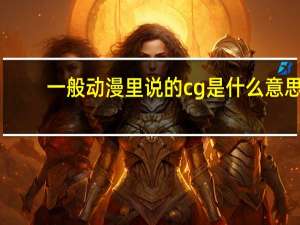 一般动漫里说的cg是什么意思
