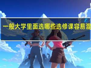 一般大学里面选哪些选修课容易混学分,提高绩点