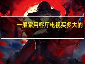 一般家用客厅电视买多大的